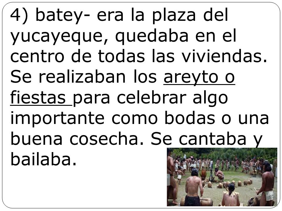 4) batey- era la plaza del yucayeque, quedaba en el centro de todas las viviendas.