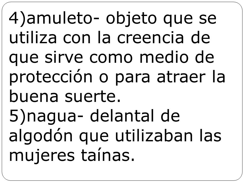 4)amuleto- objeto que se utiliza con la creencia de que sirve como medio de protección o para atraer la buena suerte.