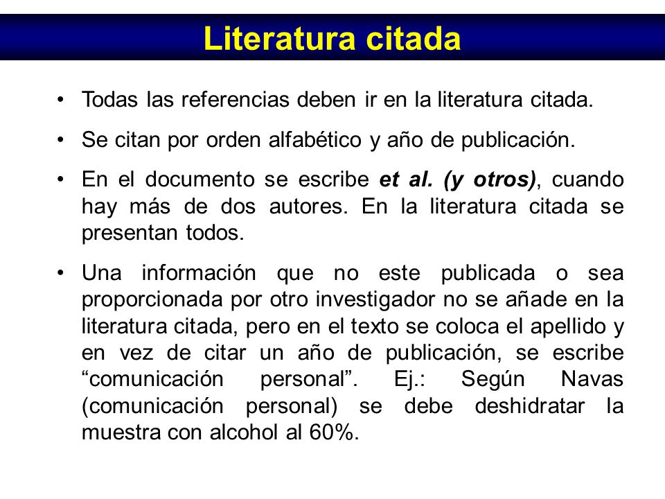 Literatura citada Todas las referencias deben ir en la literatura citada. Se citan por orden alfabético y año de publicación.