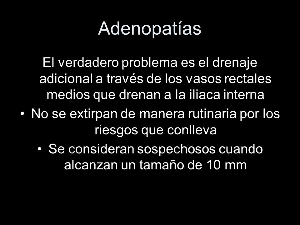 Adenopatías El verdadero problema es el drenaje adicional a través de los vasos rectales medios que drenan a la iliaca interna.
