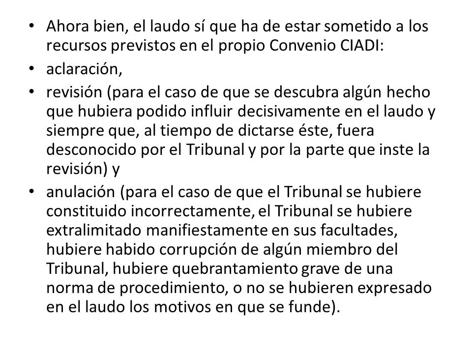 Ahora bien, el laudo sí que ha de estar sometido a los recursos previstos en el propio Convenio CIADI: