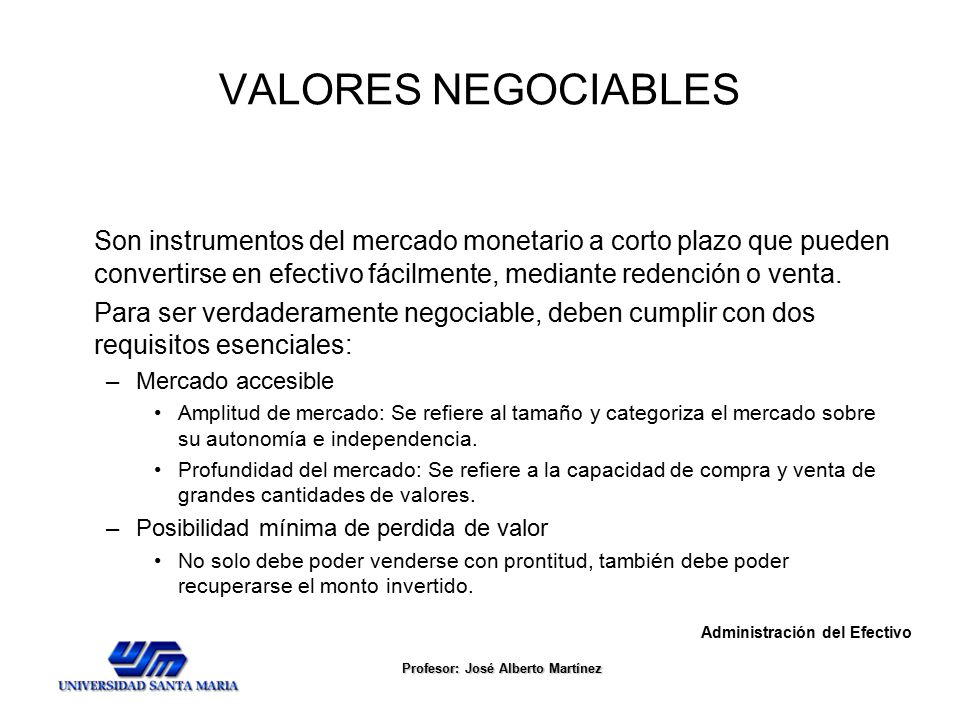 VALORES NEGOCIABLES Son instrumentos del mercado monetario a corto plazo que pueden convertirse en efectivo fácilmente, mediante redención o venta.