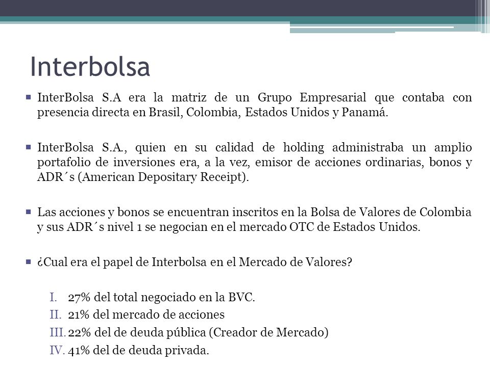 Interbolsa InterBolsa S.A era la matriz de un Grupo Empresarial que contaba con presencia directa en Brasil, Colombia, Estados Unidos y Panamá.