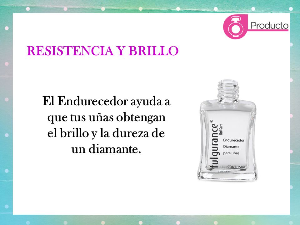 RESISTENCIA Y BRILLO El Endurecedor ayuda a que tus uñas obtengan el brillo y la dureza de un diamante.