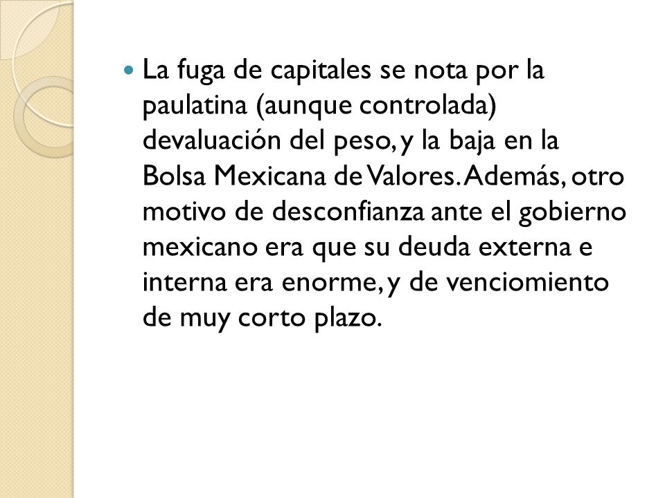 La fuga de capitales se nota por la paulatina (aunque controlada) devaluación del peso, y la baja en la Bolsa Mexicana de Valores.