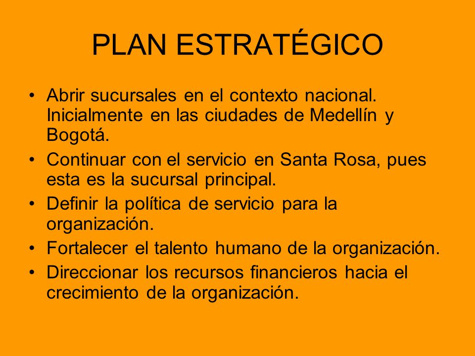 PLAN ESTRATÉGICO Abrir sucursales en el contexto nacional. Inicialmente en las ciudades de Medellín y Bogotá.