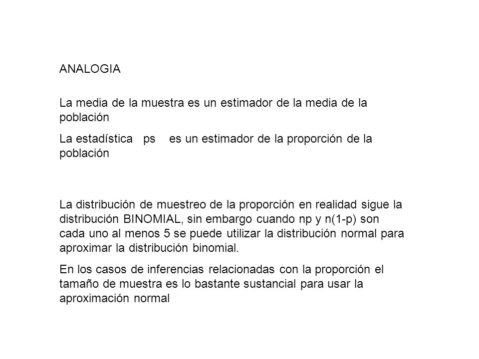 ANALOGIA La media de la muestra es un estimador de la media de la población. La estadística ps es un estimador de la proporción de la población.