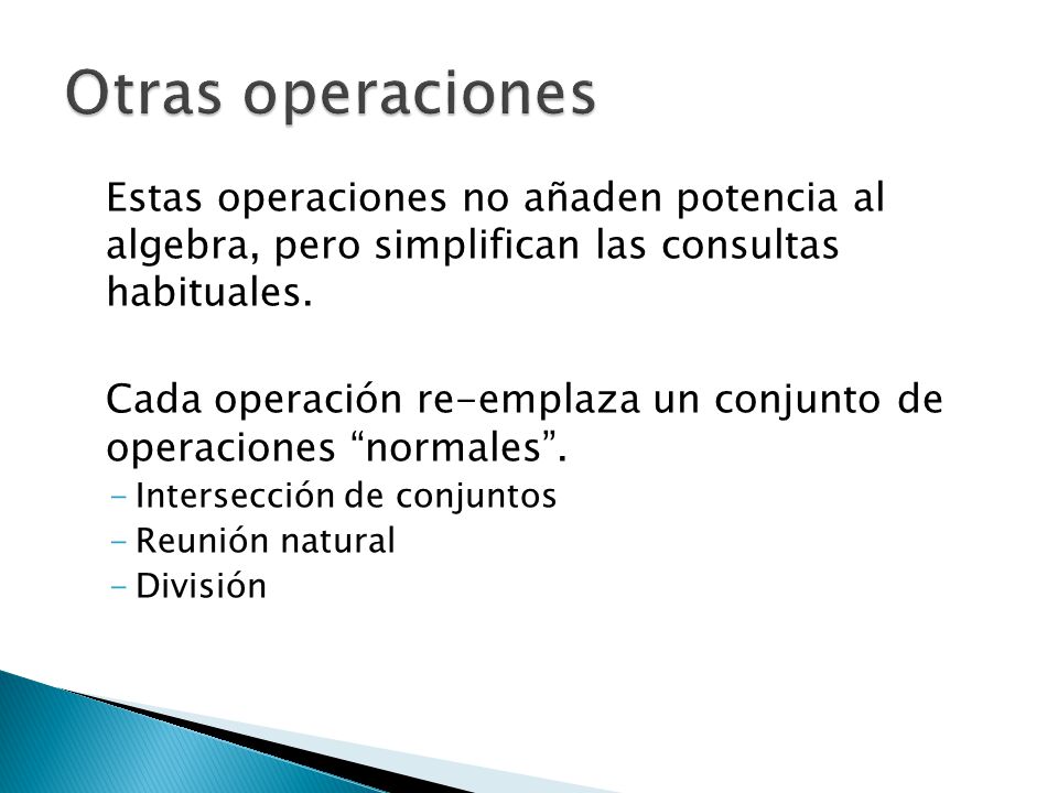 Otras operaciones Estas operaciones no añaden potencia al algebra, pero simplifican las consultas habituales.