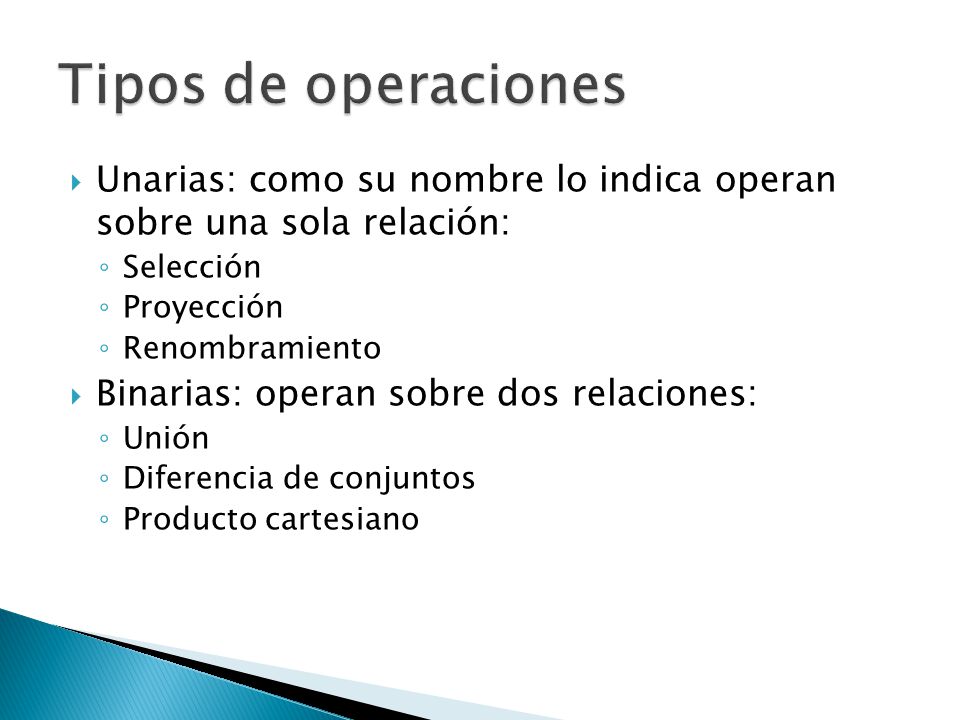 Tipos de operaciones Unarias: como su nombre lo indica operan sobre una sola relación: Selección.