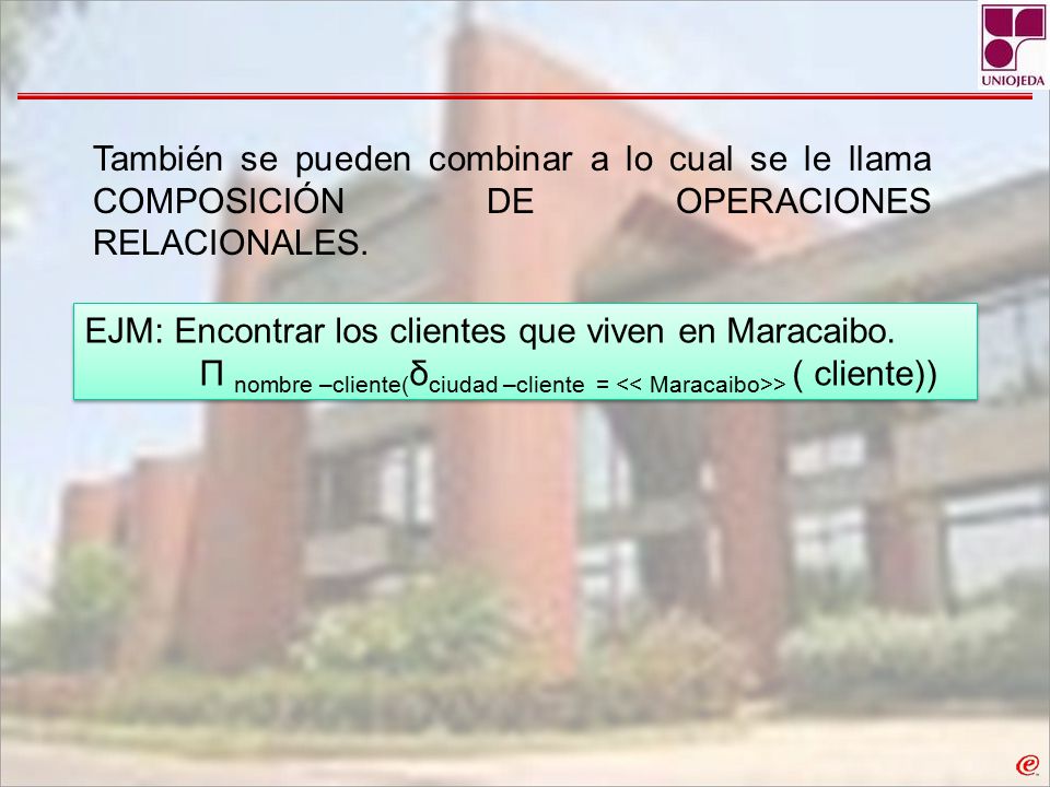 También se pueden combinar a lo cual se le llama COMPOSICIÓN DE OPERACIONES RELACIONALES.