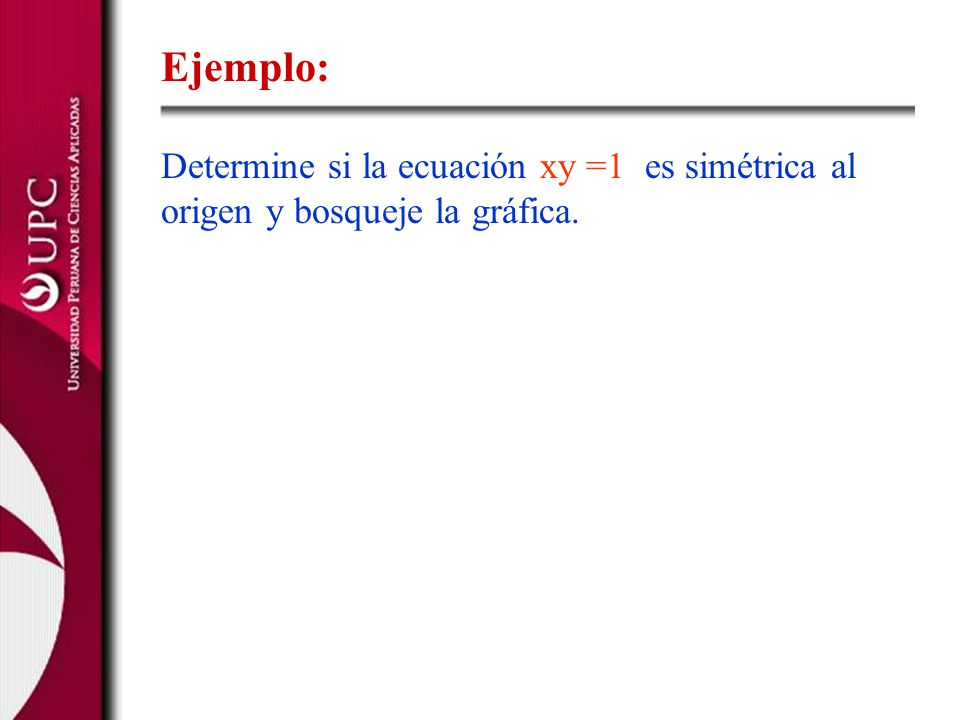 Ejemplo: Determine si la ecuación xy =1 es simétrica al origen y bosqueje la gráfica.
