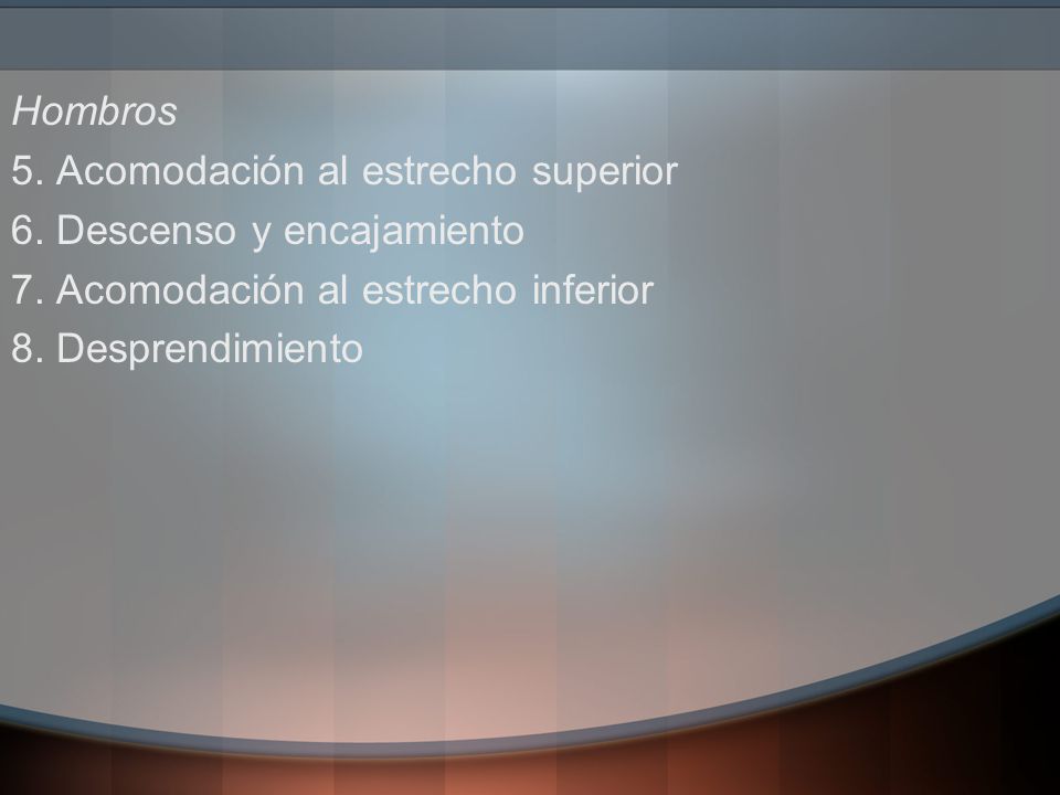 Hombros 5. Acomodación al estrecho superior. 6. Descenso y encajamiento. 7. Acomodación al estrecho inferior.
