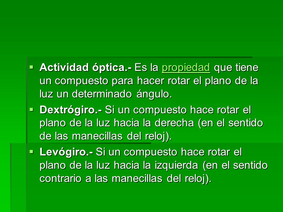 Actividad óptica.- Es la propiedad que tiene un compuesto para hacer rotar el plano de la luz un determinado ángulo.