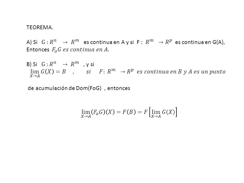 TEOREMA. A) Si G : 𝑅 𝑛 → 𝑅 𝑚 es continua en A y si F : 𝑅 𝑚 → 𝑅 𝑝 es continua en G(A),