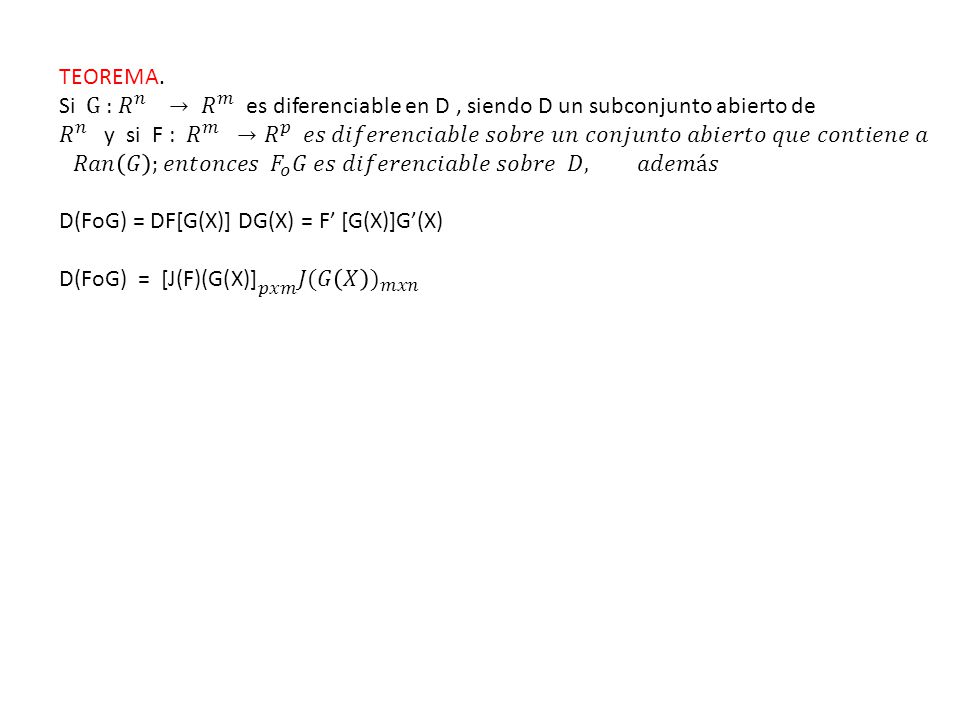 TEOREMA. Si G : 𝑅 𝑛 → 𝑅 𝑚 es diferenciable en D , siendo D un subconjunto abierto de.