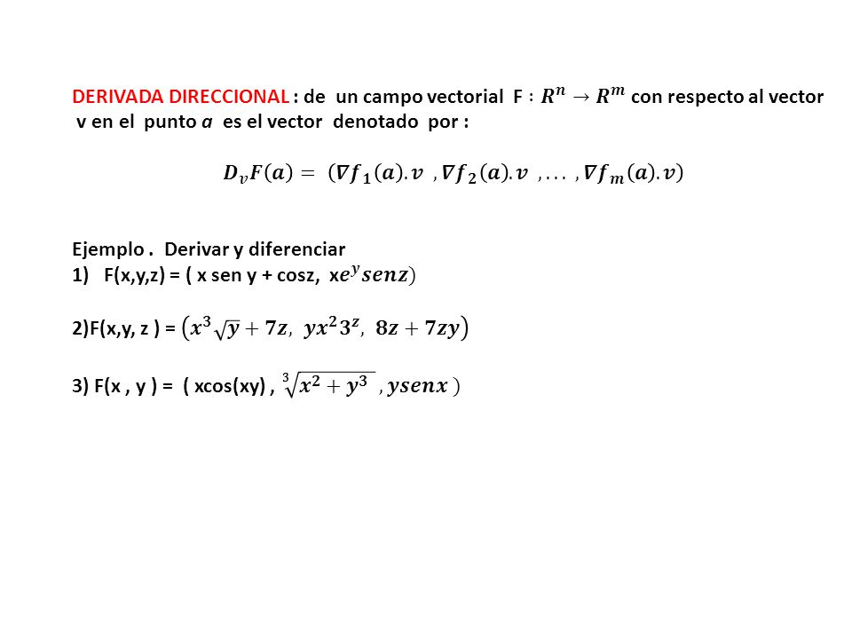 DERIVADA DIRECCIONAL : de un campo vectorial F : 𝑹 𝒏 → 𝑹 𝒎 con respecto al vector