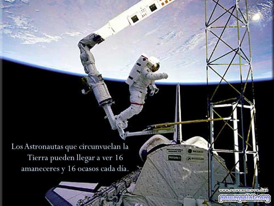 Los Astronautas que circunvuelan la Tierra pueden llegar a ver 16 amaneceres y 16 ocasos cada día.