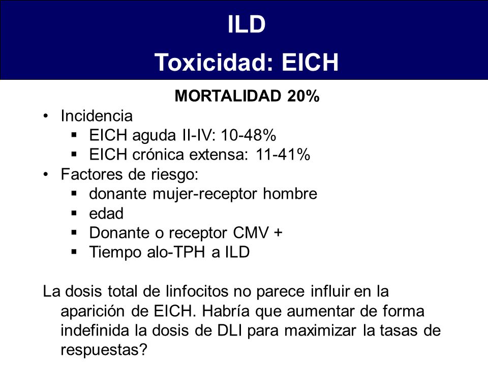 ILD Toxicidad: EICH MORTALIDAD 20% Incidencia EICH aguda II-IV: 10-48%