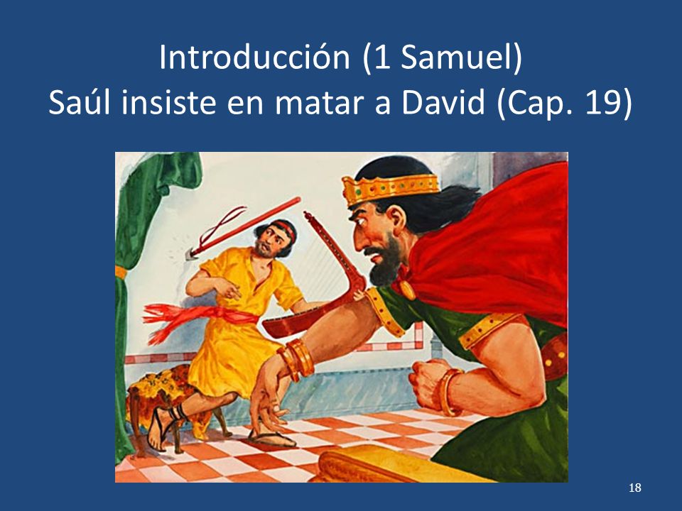 Introducción (1 Samuel) Saúl insiste en matar a David (Cap. 19)