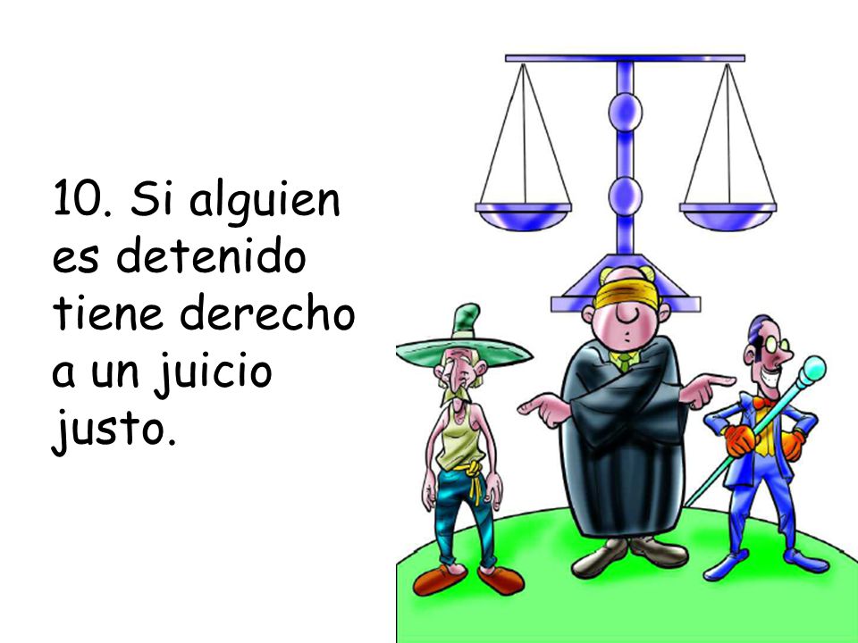 10. Si alguien es detenido tiene derecho a un juicio justo.