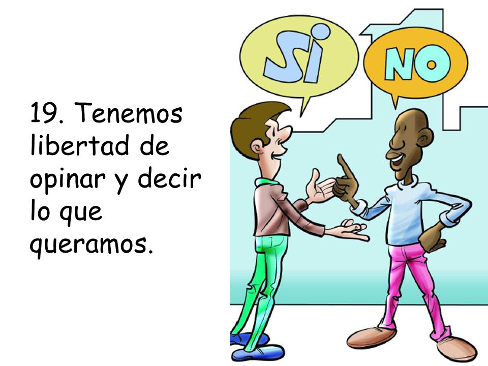19. Tenemos libertad de opinar y decir lo que queramos.