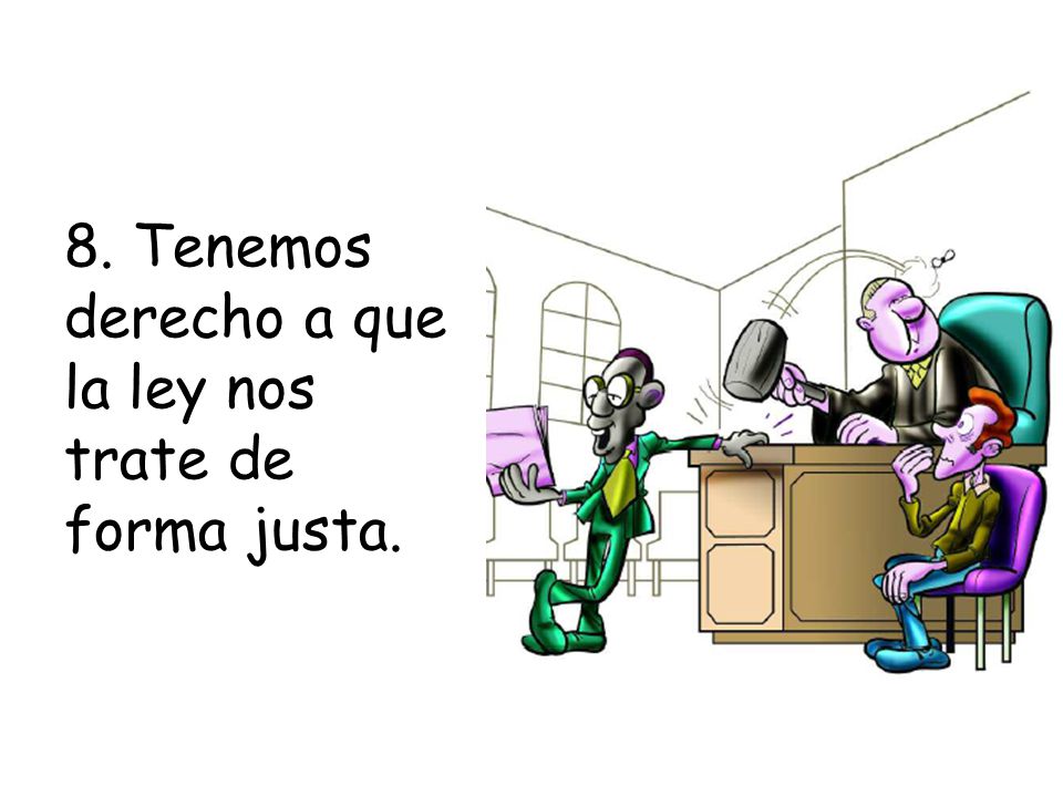 8. Tenemos derecho a que la ley nos trate de forma justa.