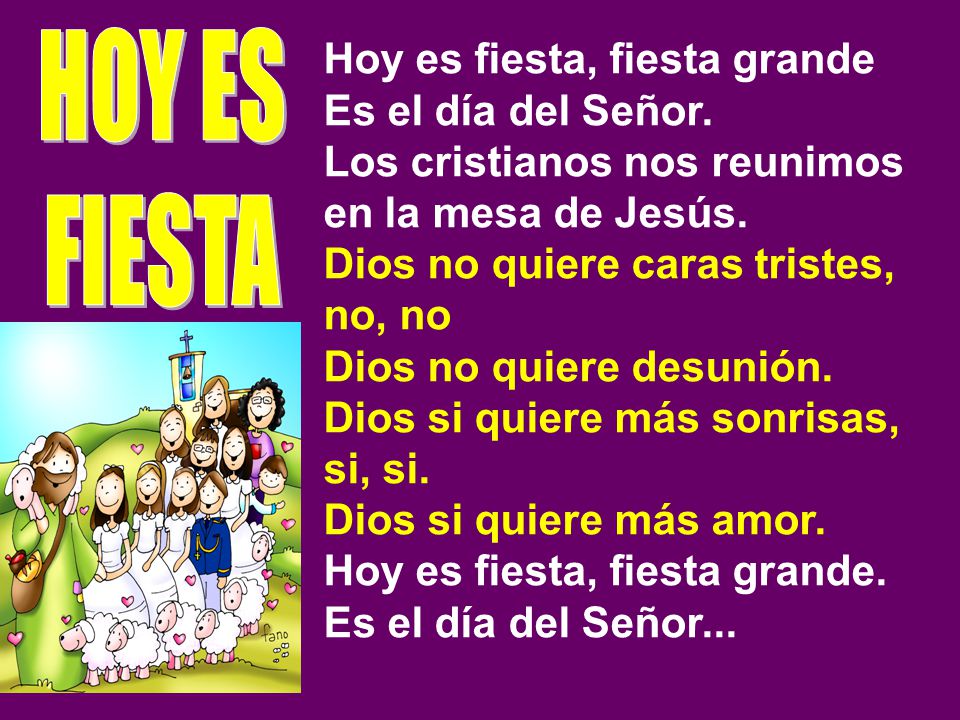 HOY ES FIESTA Hoy es fiesta, fiesta grande Es el día del Señor.