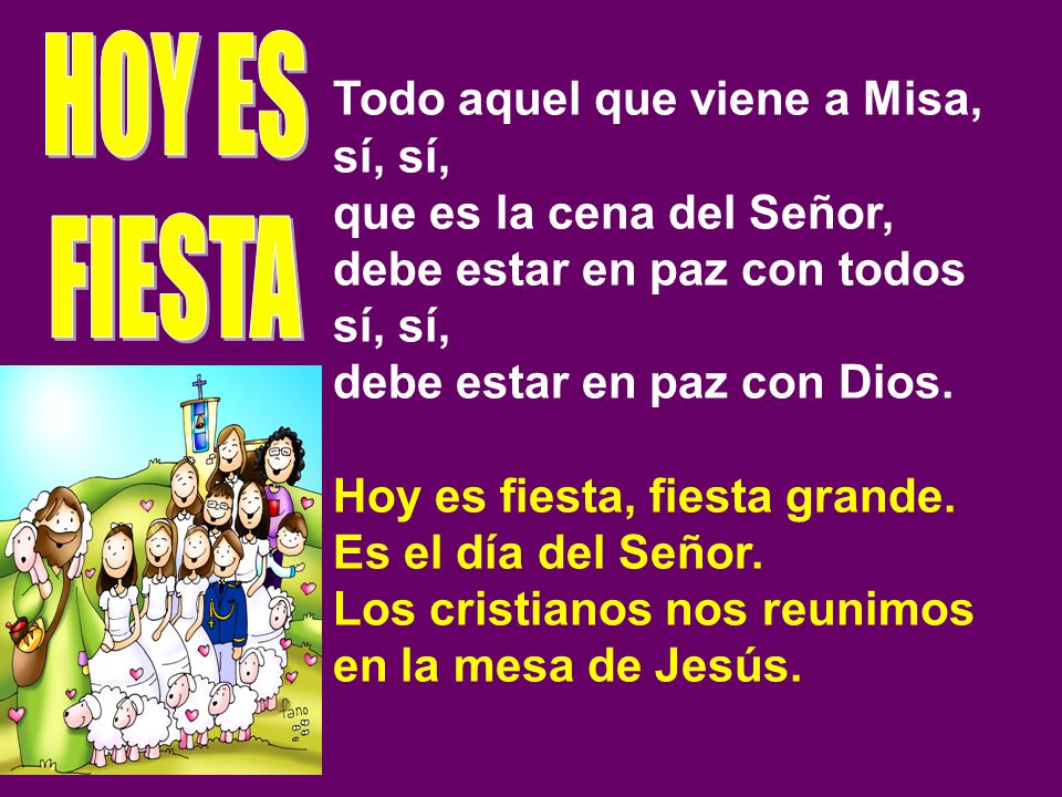 HOY ES FIESTA Todo aquel que viene a Misa, sí, sí,