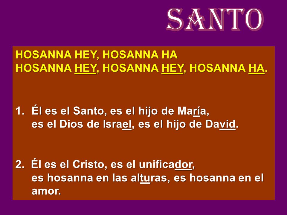 SANTO HOSANNA HEY, HOSANNA HA HOSANNA HEY, HOSANNA HEY, HOSANNA HA.