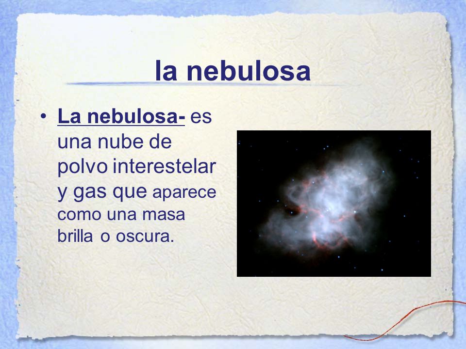 la nebulosa La nebulosa- es una nube de polvo interestelar y gas que aparece como una masa brilla o oscura.