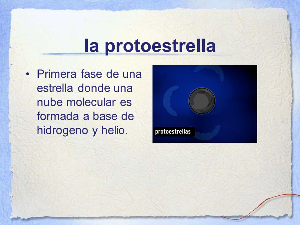 la protoestrella Primera fase de una estrella donde una nube molecular es formada a base de hidrogeno y helio.