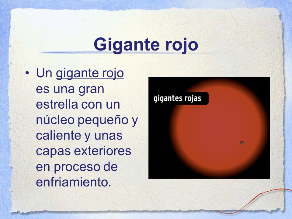 Gigante rojo Un gigante rojo es una gran estrella con un núcleo pequeño y caliente y unas capas exteriores en proceso de enfriamiento.