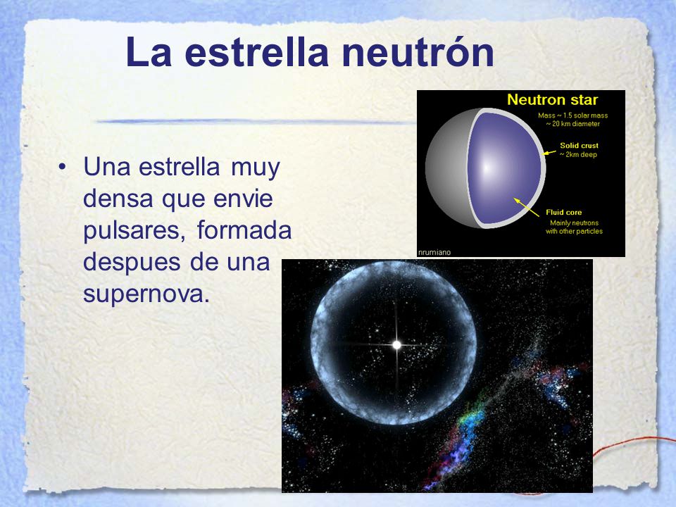 La estrella neutrón Una estrella muy densa que envie pulsares, formada despues de una supernova.