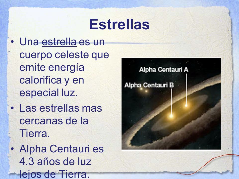 Estrellas Una estrella es un cuerpo celeste que emite energía calorifica y en especial luz. Las estrellas mas cercanas de la Tierra.