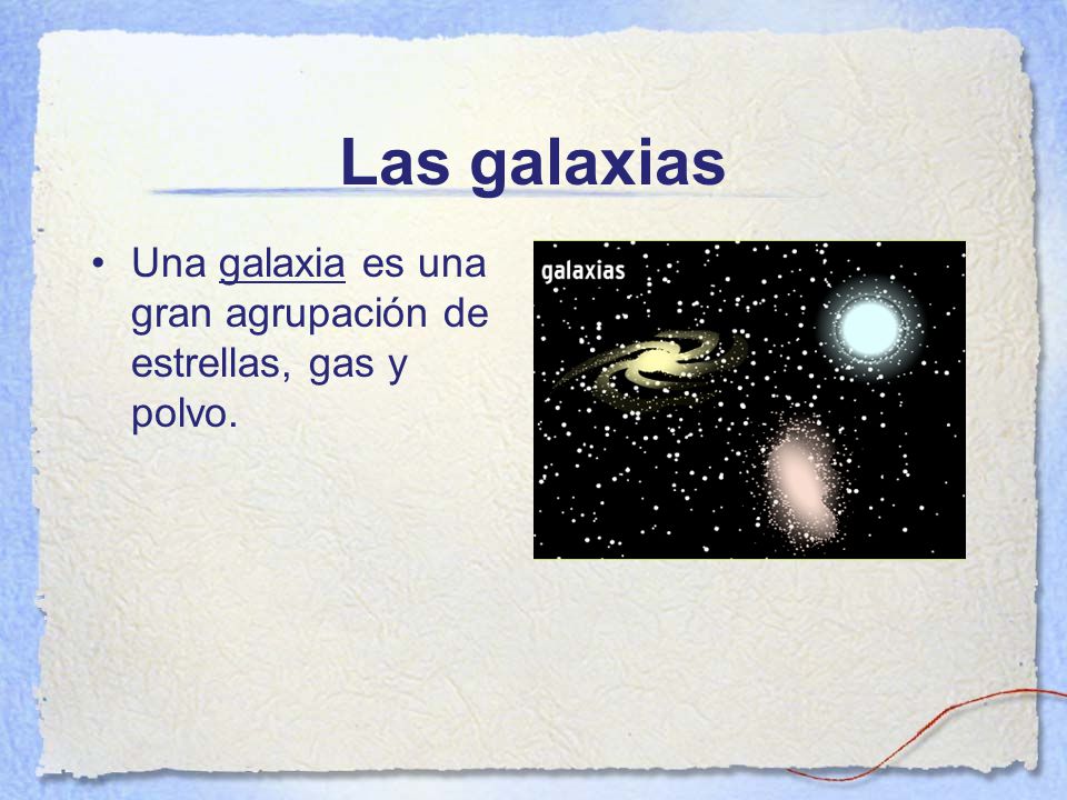 Las galaxias Una galaxia es una gran agrupación de estrellas, gas y polvo.