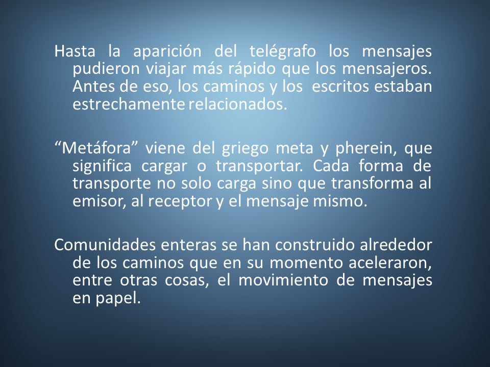 Hasta la aparición del telégrafo los mensajes pudieron viajar más rápido que los mensajeros. Antes de eso, los caminos y los escritos estaban estrechamente relacionados.