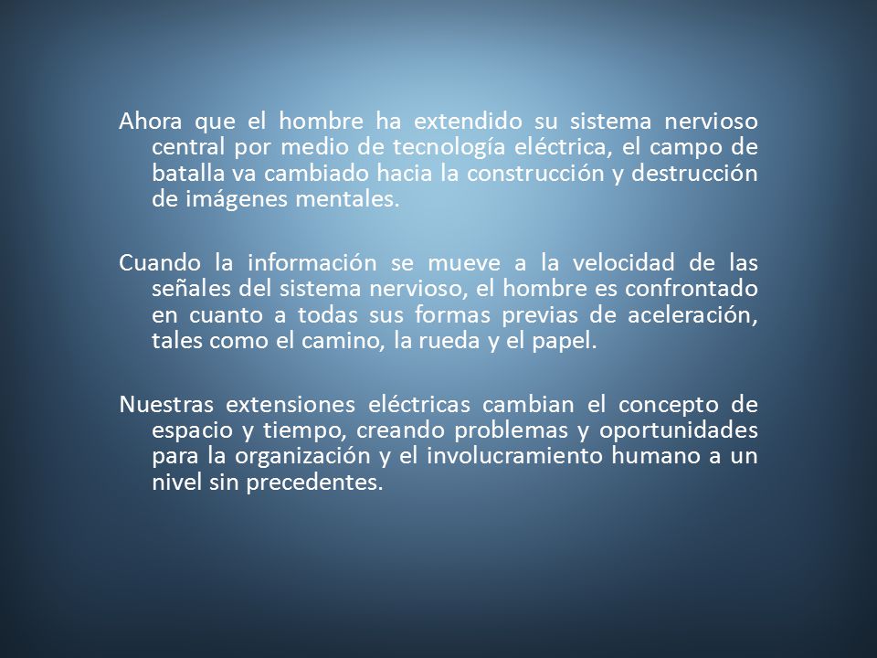 Ahora que el hombre ha extendido su sistema nervioso central por medio de tecnología eléctrica, el campo de batalla va cambiado hacia la construcción y destrucción de imágenes mentales.