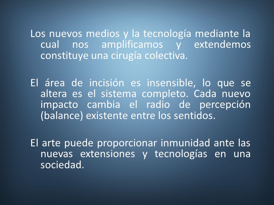 Los nuevos medios y la tecnología mediante la cual nos amplificamos y extendemos constituye una cirugía colectiva.