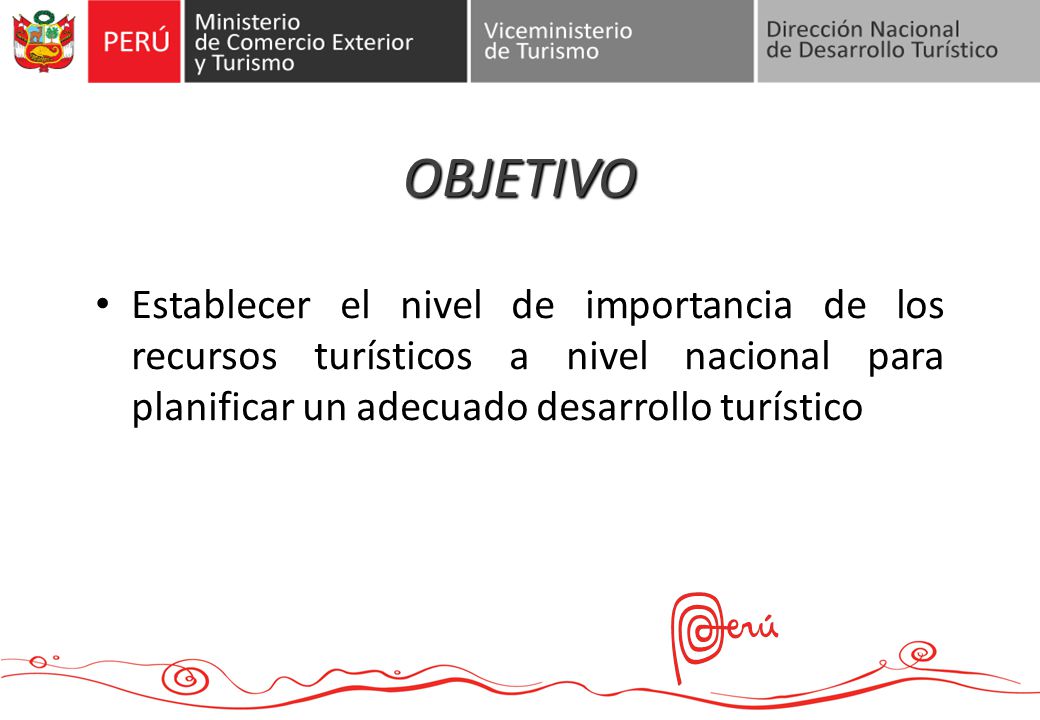 OBJETIVO Establecer el nivel de importancia de los recursos turísticos a nivel nacional para planificar un adecuado desarrollo turístico.