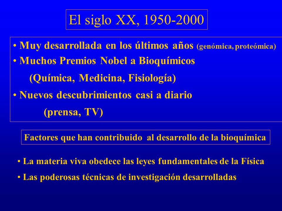 El siglo XX, Muy desarrollada en los últimos años (genómica, proteómica) Muchos Premios Nobel a Bioquímicos.