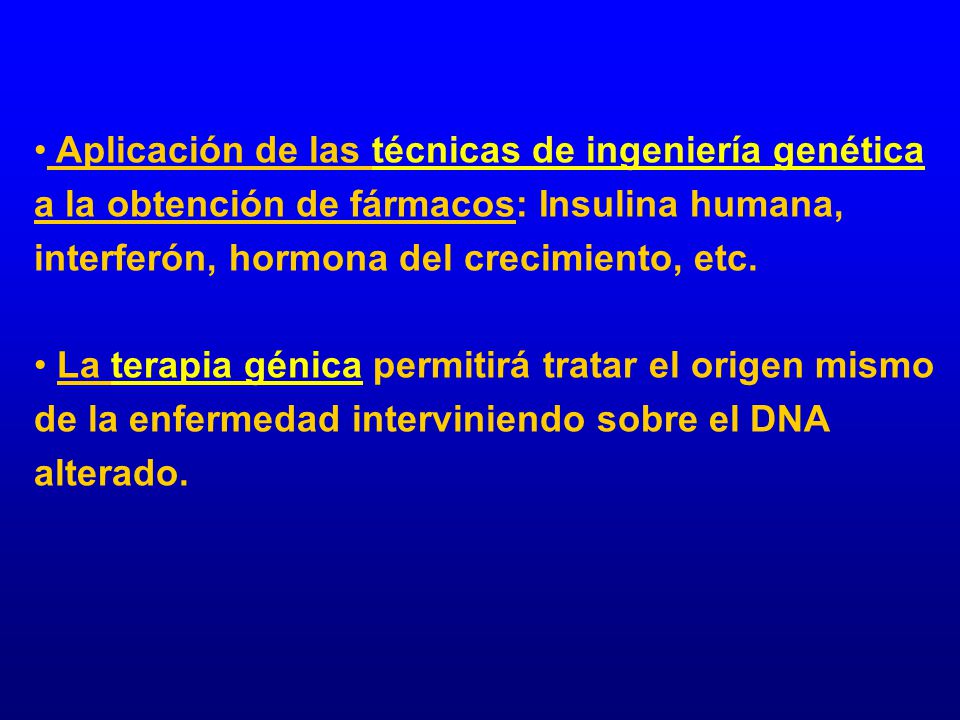 Aplicación de las técnicas de ingeniería genética a la obtención de fármacos: Insulina humana, interferón, hormona del crecimiento, etc.