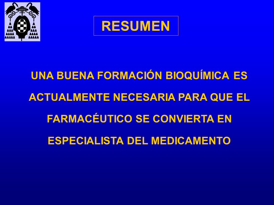 RESUMEN UNA BUENA FORMACIÓN BIOQUÍMICA ES ACTUALMENTE NECESARIA PARA QUE EL FARMACÉUTICO SE CONVIERTA EN ESPECIALISTA DEL MEDICAMENTO.