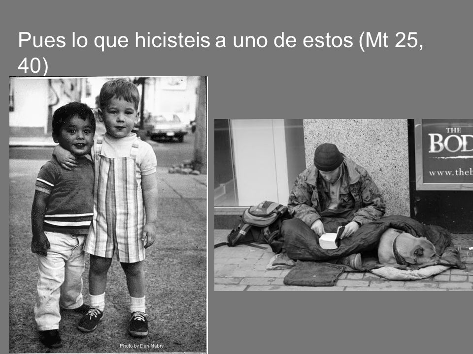 Pues lo que hicisteis a uno de estos (Mt 25, 40)