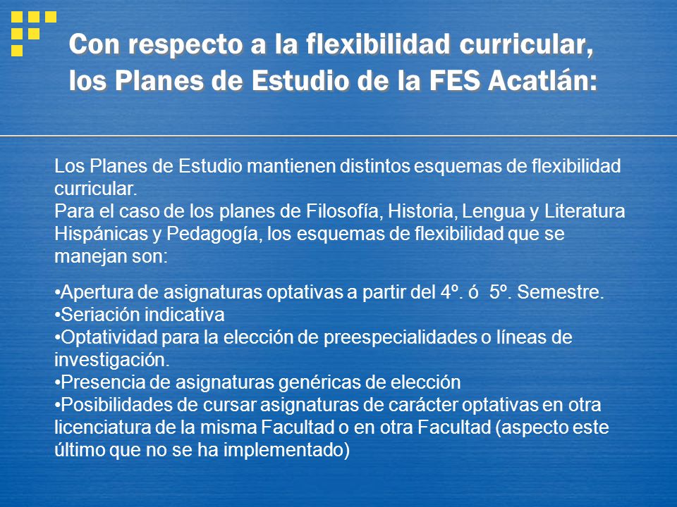 Con respecto a la flexibilidad curricular, los Planes de Estudio de la FES Acatlán: