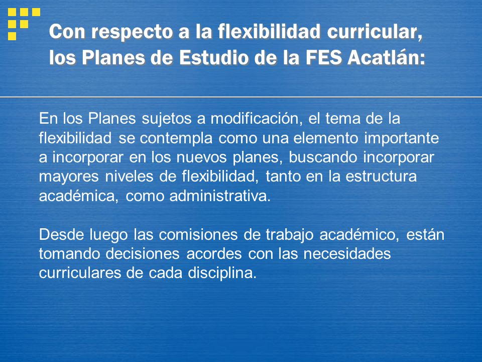 Con respecto a la flexibilidad curricular, los Planes de Estudio de la FES Acatlán: