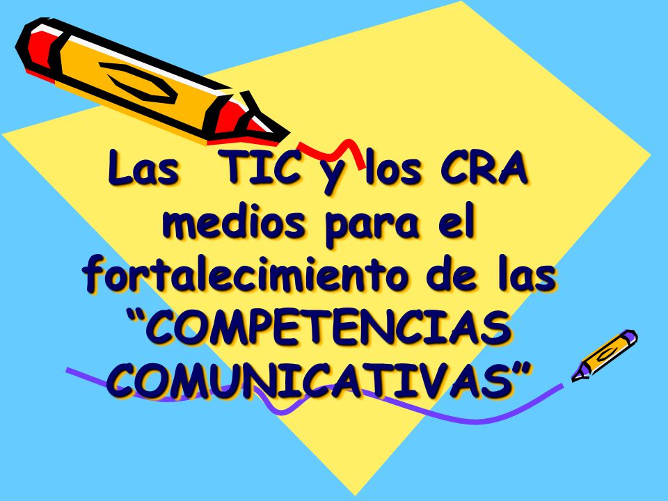 Las TIC y los CRA medios para el fortalecimiento de las COMPETENCIAS COMUNICATIVAS