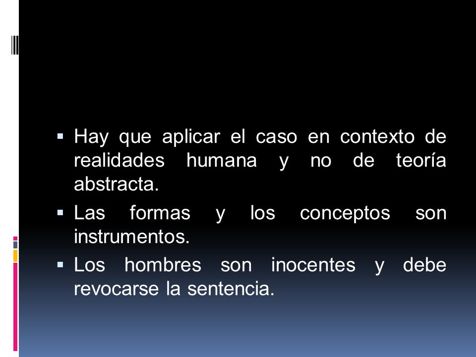Hay que aplicar el caso en contexto de realidades humana y no de teoría abstracta.