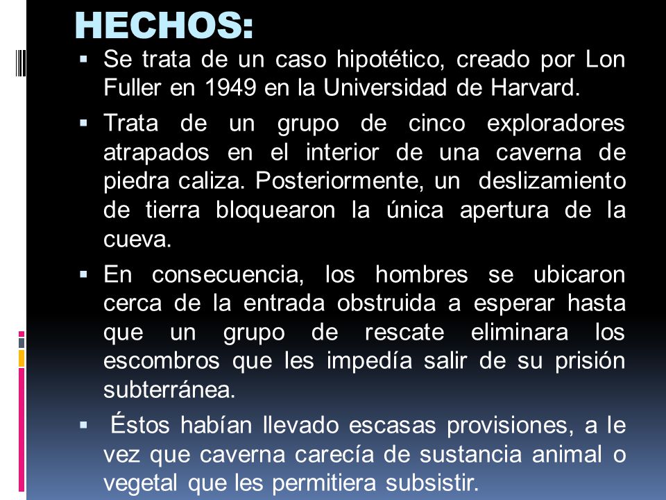 HECHOS: Se trata de un caso hipotético, creado por Lon Fuller en 1949 en la Universidad de Harvard.