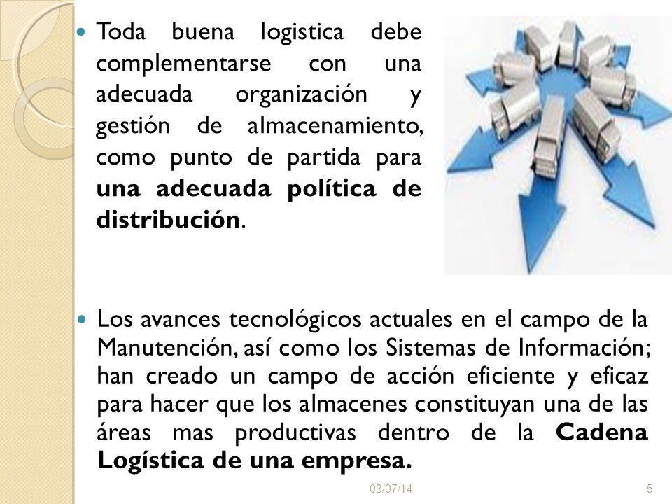 Toda buena logistica debe complementarse con una adecuada organización y gestión de almacenamiento, como punto de partida para una adecuada política de distribución.