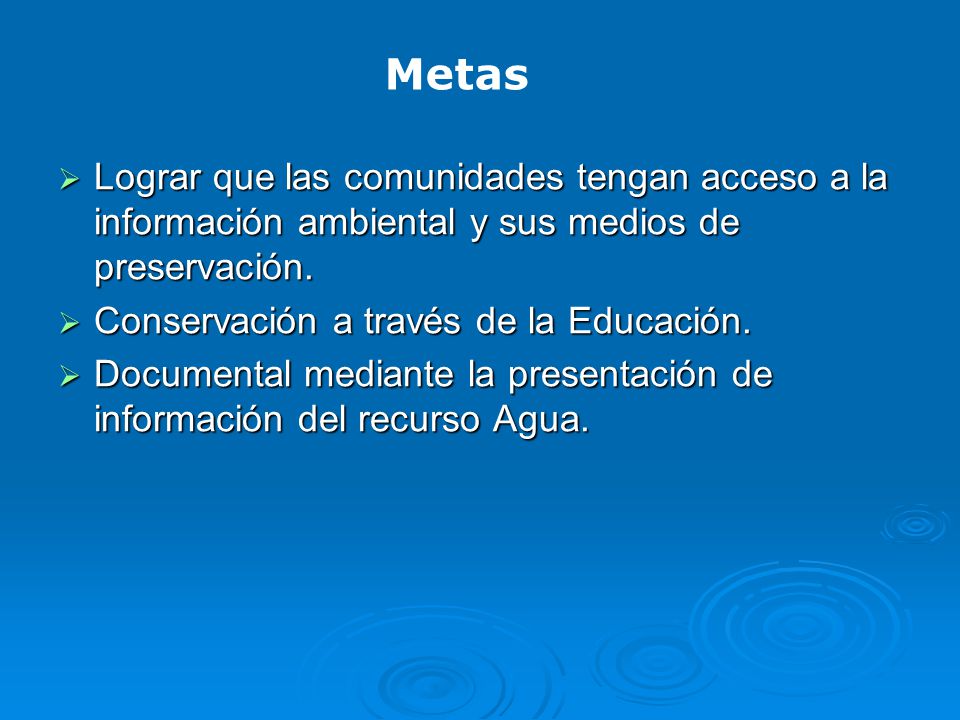 Metas Lograr que las comunidades tengan acceso a la información ambiental y sus medios de preservación.